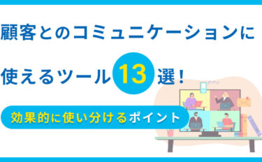 顧客とのコミュニケーションに使えるツール13選！効果的に使い分けるポイント