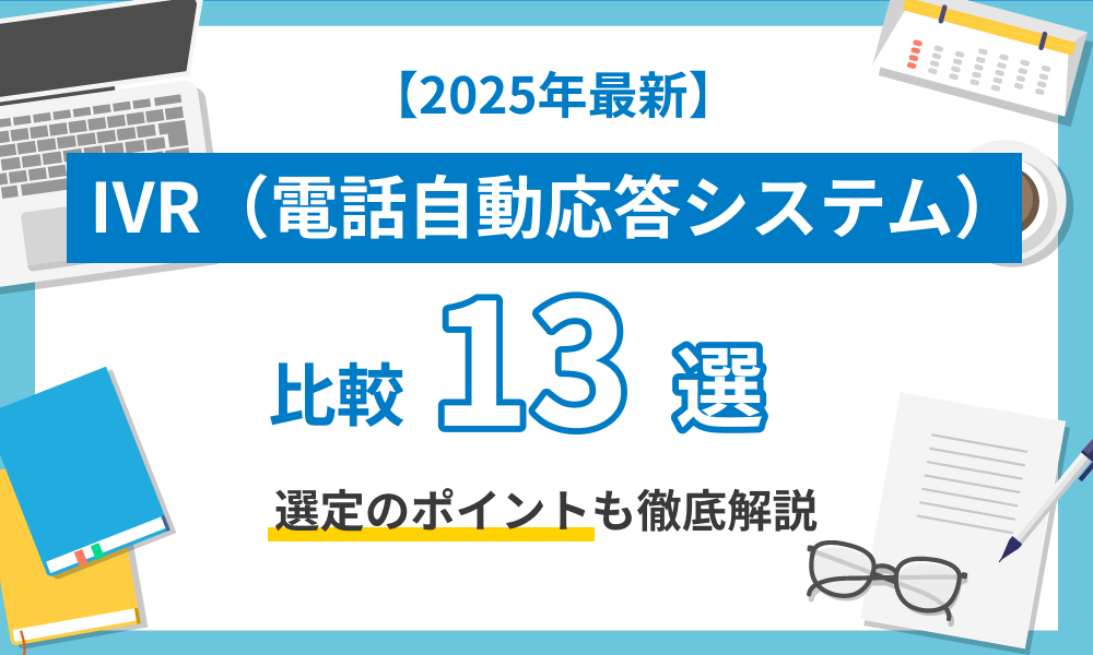 【2025年最新】IVR（電話自動応答システム）比較13選！選定のポイントも徹底解説