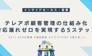 テレアポ顧客管理の仕組み化｜対応漏れゼロを実現する5ステップ