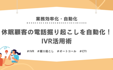 休眠顧客の電話掘り起こしを自動化！IVR活用術
