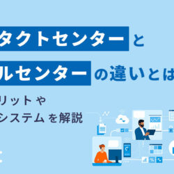 コンタクトセンターとコールセンターの違いとは？運用メリットや必要なシステムを解説