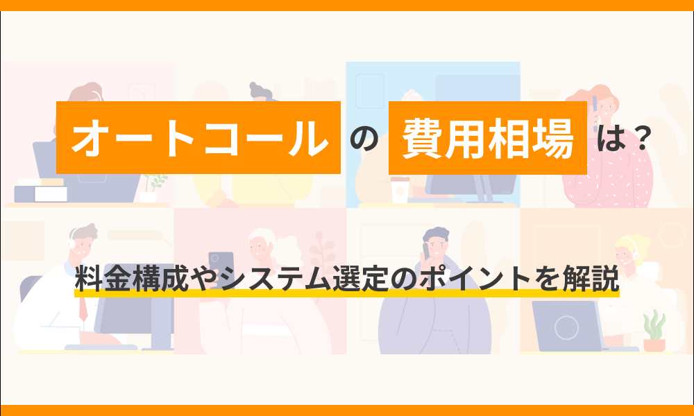 オートコールの費用相場は？料金構成やシステム選定のポイントを解説