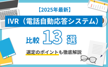 【2025年最新】IVR（電話自動応答システム）比較13選！選定のポイントも徹底解説