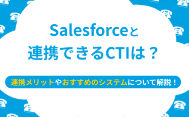 Salesforceと連携できるCTIは？連携メリットやおすすめのシステムについて解説！